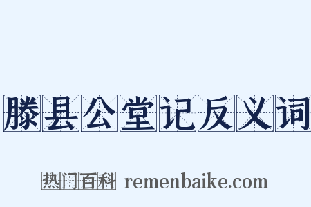 滕县公堂记反义词是什么意思的图片